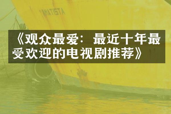 《观众最爱：最近十年最受欢迎的电视剧推荐》