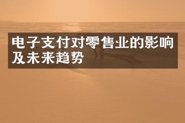 电子支付对零售业的影响及未来趋势