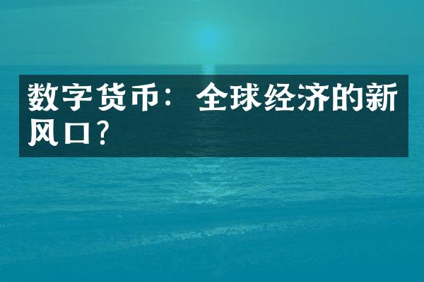 数字货币：全球经济的新风口？