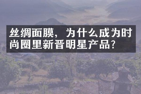 丝绸面膜，为什么成为时尚圈里新晋明星产品？