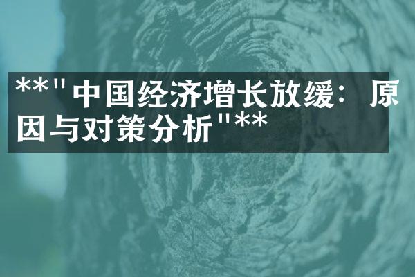 **"中国经济增长放缓：原因与对策分析"**