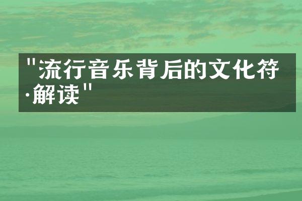 "流行音乐背后的文化符号解读"