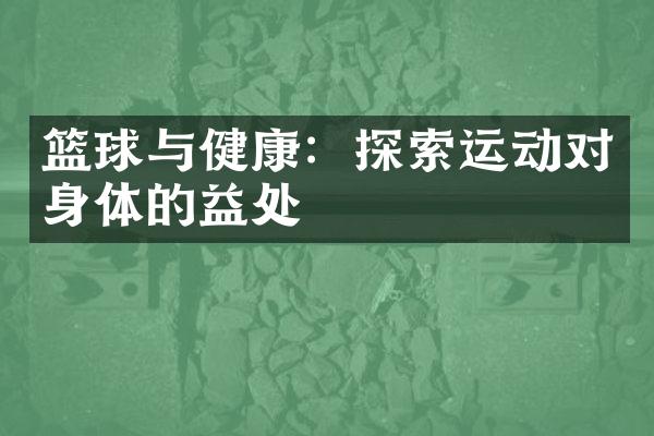 篮球与健康：探索运动对身体的益处