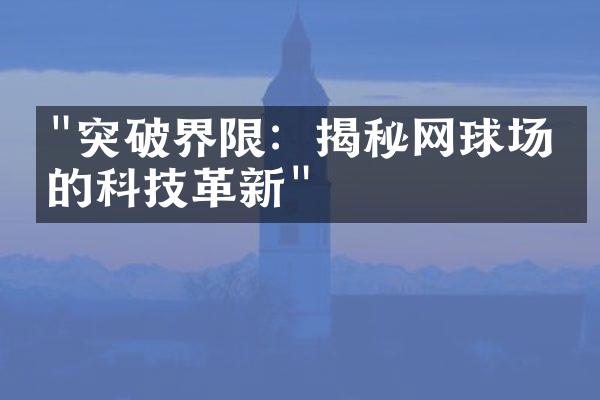 "突破界限：揭秘网球场上的科技革新"