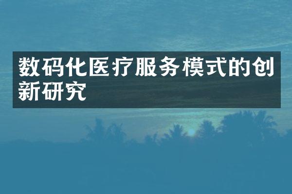 数码化医疗服务模式的创新研究