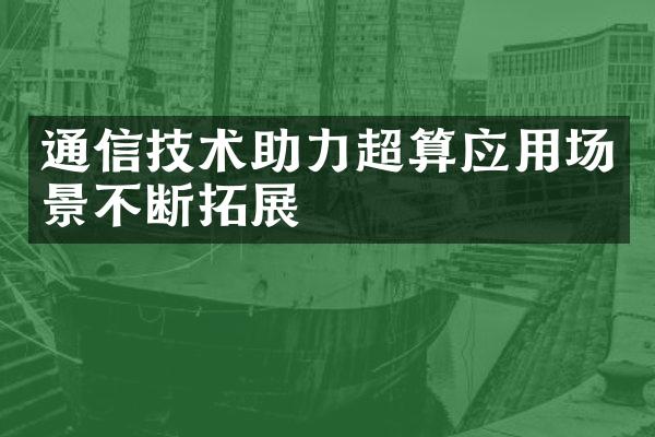 通信技术助力超算应用场景不断拓展