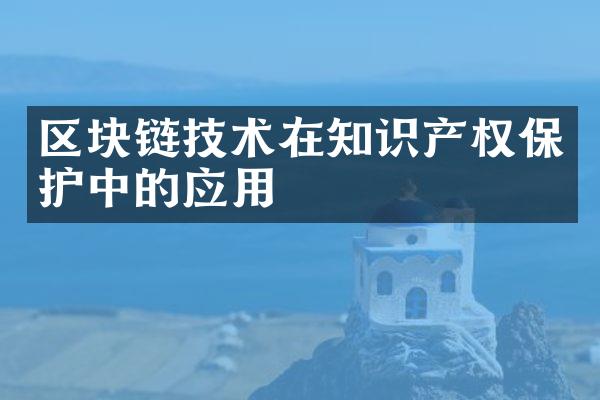 区块链技术在知识产权保护中的应用