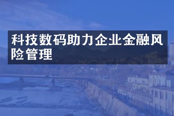 科技数码助力企业金融风险管理