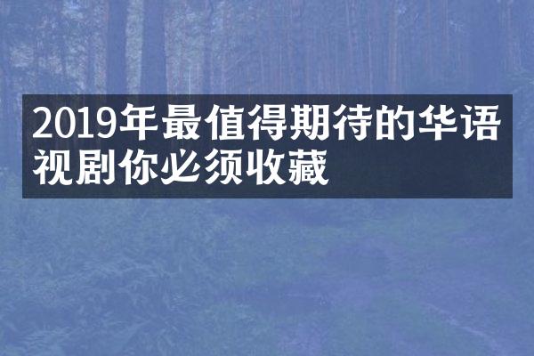 2019年最值得期待的华语电视剧你必须收藏