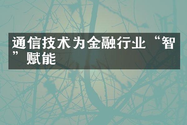 通信技术为金融行业“智”赋能