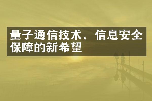 量子通信技术，信息安全保障的新希望