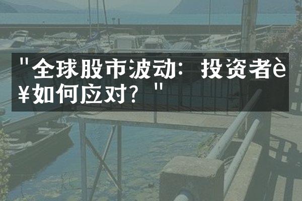 "全球股市波动：投资者该如何应对？"