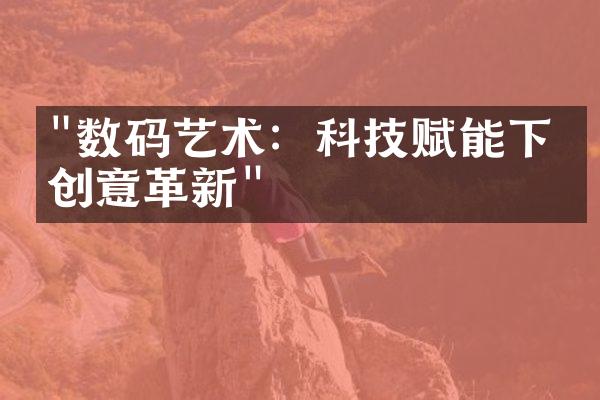 "数码艺术：科技赋能下的创意革新"