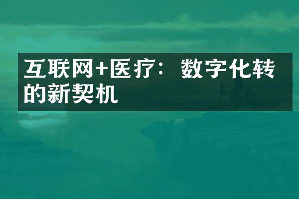 互联网+医疗：数字化转型的新契机