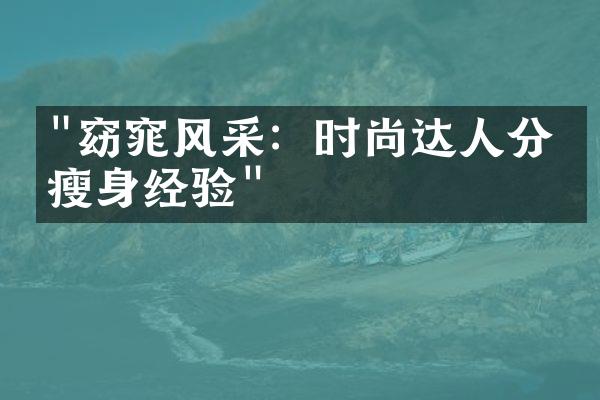 "窈窕风采：时尚达人分享瘦身经验"