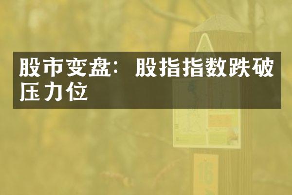 股市变盘：股指指数跌破压力位