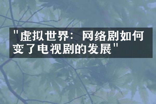 "虚拟世界：网络剧如何改变了电视剧的发展"