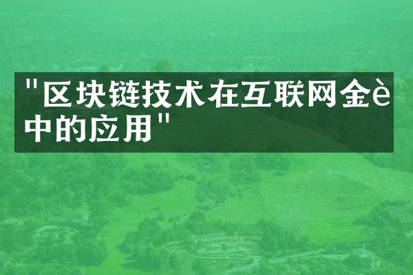 "区块链技术在互联网金融中的应用"