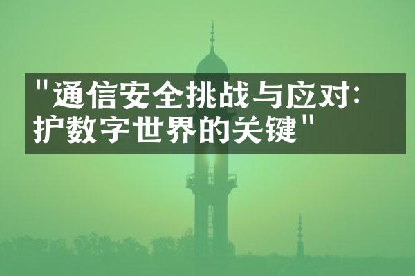 "通信安全挑战与应对：保护数字世界的关键"