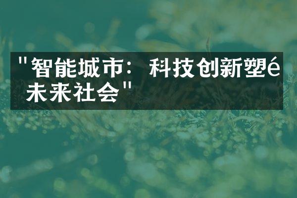 "智能城市：科技创新塑造未来社会"