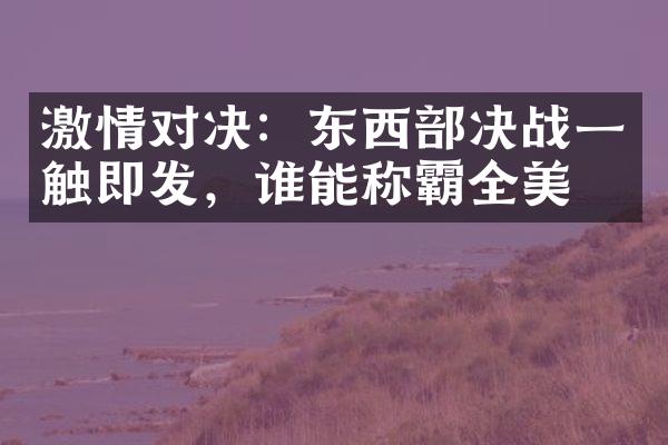 激情对决：东西部决战一触即发，谁能称霸全美？