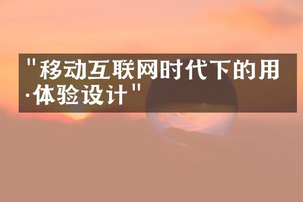 "移动互联网时代下的用户体验设计"