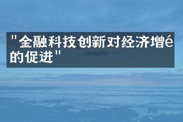 "金融科技创新对经济增长的促进"