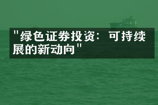 "绿色证券投资：可持续发展的新动向"