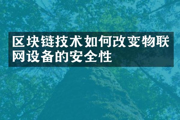 区块链技术如何改变物联网设备的安全性