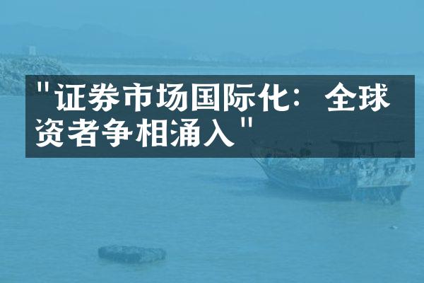 "证券市场国际化：全球投资者争相涌入"