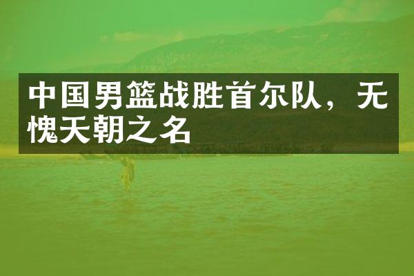 中国男篮战胜首尔队，无愧天朝之名