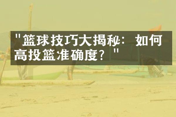 "篮球技巧大揭秘：如何提高投篮准确度？"