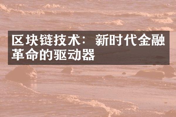 区块链技术：新时代金融革命的驱动器