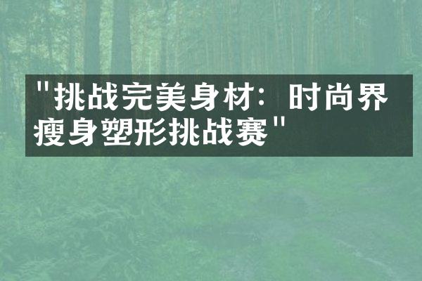 "挑战完美身材：时尚界的瘦身塑形挑战赛"