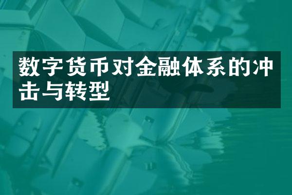 数字货币对金融体系的冲击与转型