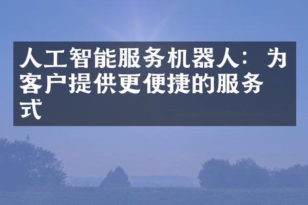 人工智能服务机器人：为客户提供更便捷的服务方式