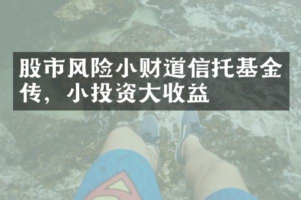 股市风险小财道信托基金传，小投资大收益