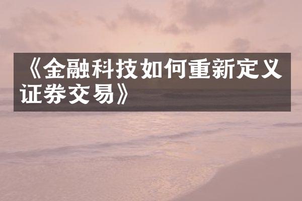 《金融科技如何重新定义证券交易》