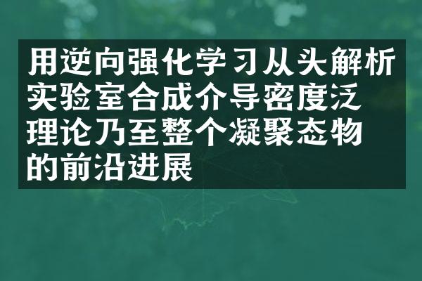 用逆向强化学习从头解析实验室合成介导密度泛函理论乃至整个凝聚态物理的前沿进展