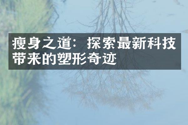 之道：探索最新科技带来的塑形奇迹