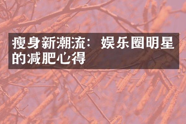 瘦身新潮流：娱乐圈明星的减肥心得