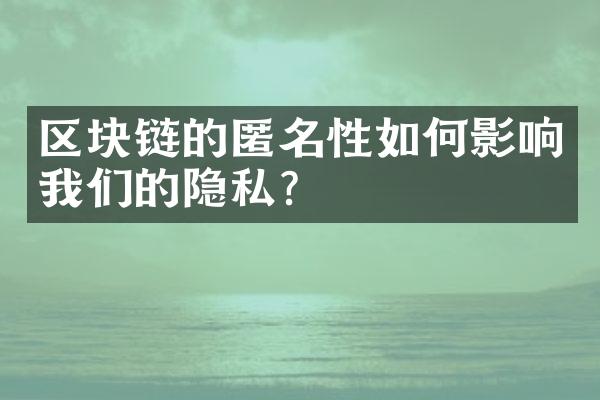 区块链的匿名性如何影响我们的隐私？