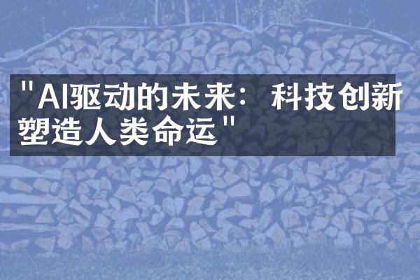 "AI驱动的未来：科技创新塑造人类命运"