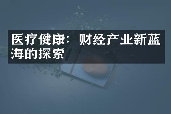 医疗健康：财经产业新蓝海的探索