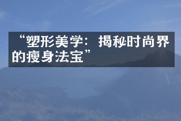 “塑形美学：揭秘时尚界的瘦身法宝”