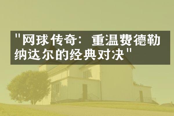 "网球传奇：重温费德勒与纳达尔的经典对决"