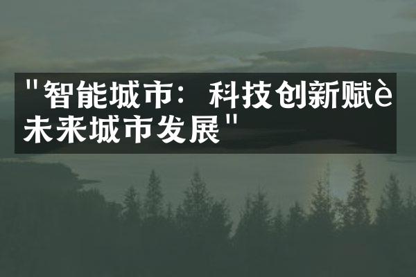 "智能城市：科技创新赋能未来城市发展"