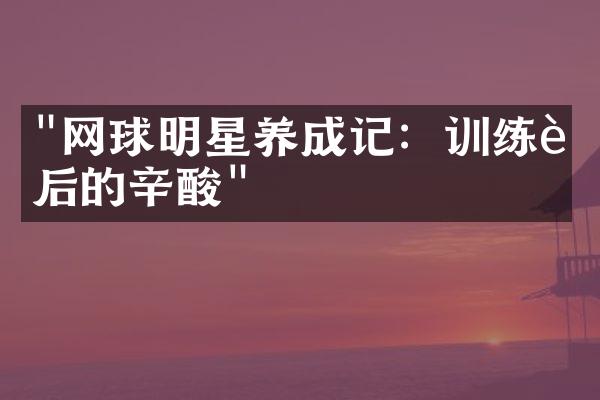 "网球明星养成记：训练背后的辛酸"