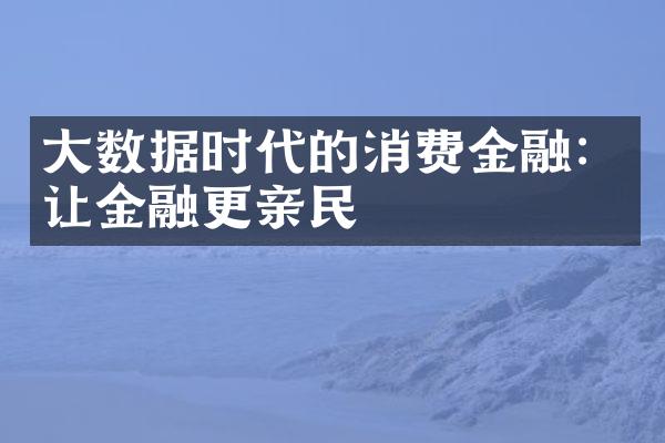 数据时代的消费金融：让金融更亲民