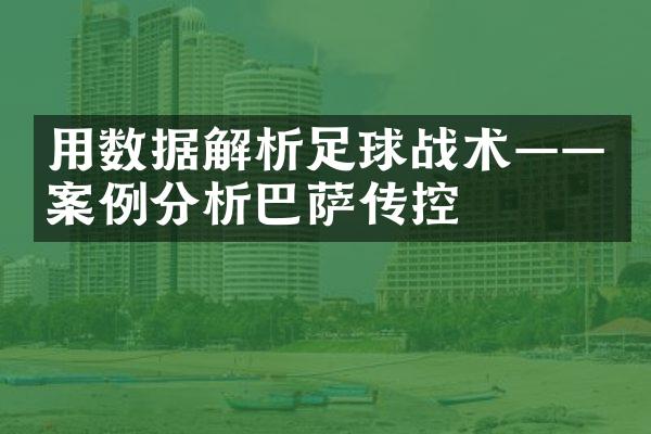 用数据解析足球战术——案例分析巴萨传控